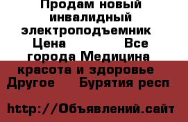 Продам новый инвалидный электроподъемник › Цена ­ 60 000 - Все города Медицина, красота и здоровье » Другое   . Бурятия респ.